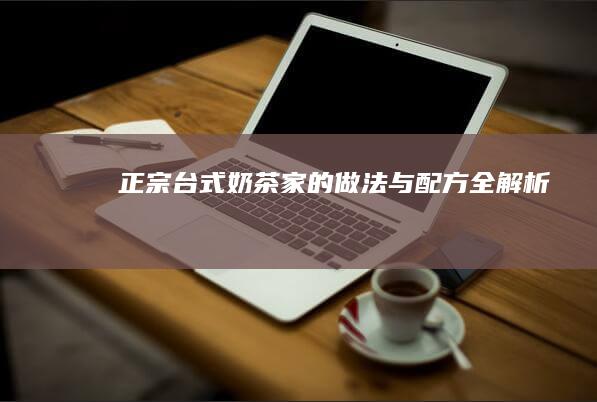 正宗台式奶茶家的做法与配方全解析